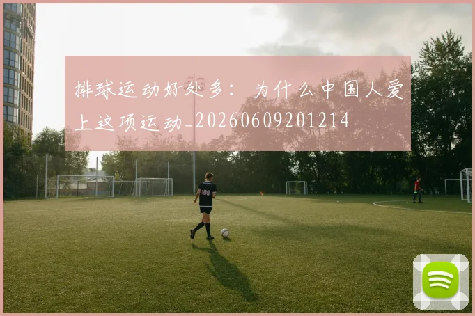 排球运动好处多：为什么中国人爱上这项运动_20260609201214