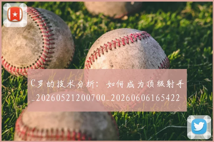 C罗的技术分析：如何成为顶级射手_20260521200700_20260606165422